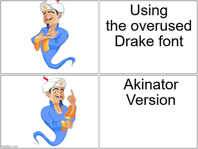 Akinator Drake | Using the overused Drake font; Akinator Version | image tagged in memes,blank comic panel 2x2 | made w/ Imgflip meme maker