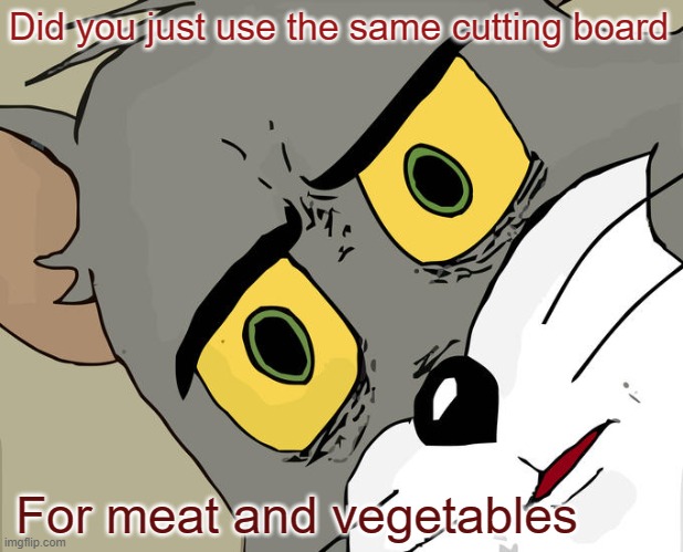 Cutting Board | Did you just use the same cutting board; For meat and vegetables | image tagged in memes,unsettled tom | made w/ Imgflip meme maker