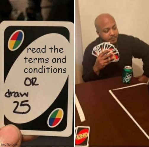 UNO Draw 25 Cards Meme | read the terms and conditions | image tagged in memes,uno draw 25 cards | made w/ Imgflip meme maker