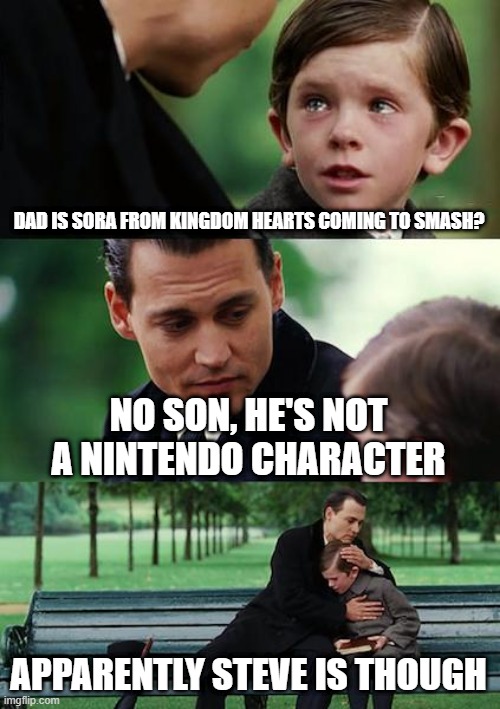 Finding Neverland Meme | DAD IS SORA FROM KINGDOM HEARTS COMING TO SMASH? NO SON, HE'S NOT A NINTENDO CHARACTER APPARENTLY STEVE IS THOUGH | image tagged in memes,finding neverland | made w/ Imgflip meme maker
