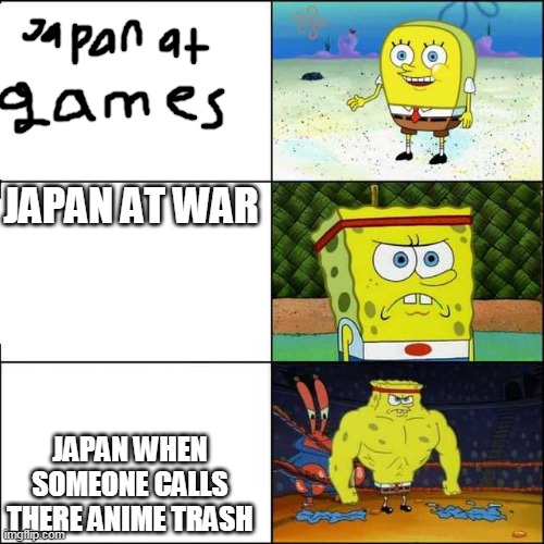 Japan in a nutshell | JAPAN AT WAR; JAPAN WHEN SOMEONE CALLS THERE ANIME TRASH | image tagged in spongebob strong | made w/ Imgflip meme maker