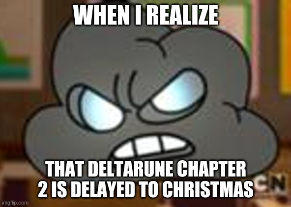 Angery Masami | WHEN I REALIZE; THAT DELTARUNE CHAPTER 2 IS DELAYED TO CHRISTMAS | image tagged in angery masami,deltarune,undertale,the amazing world of gumball | made w/ Imgflip meme maker