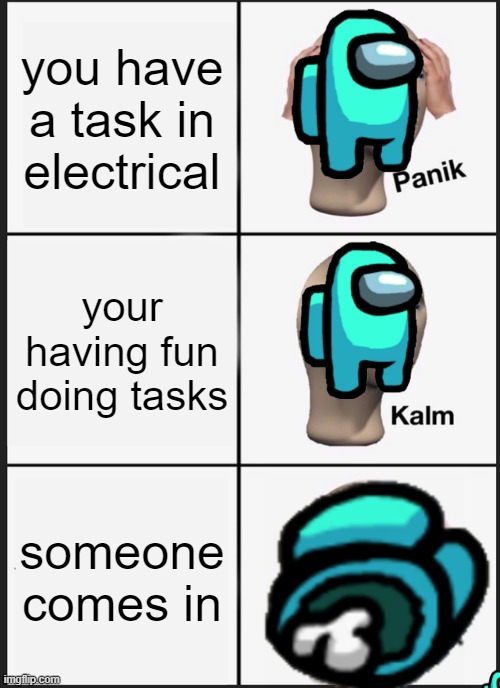 Panik Kalm Panik | you have a task in electrical; your having fun doing tasks; someone comes in | image tagged in memes,panik kalm panik | made w/ Imgflip meme maker