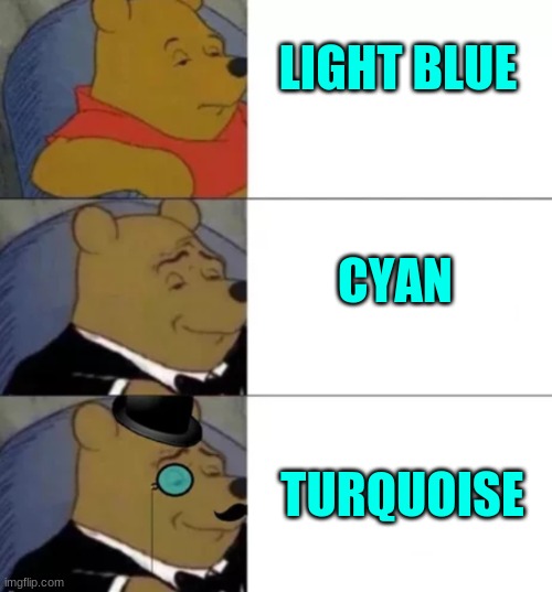 turquoise is the superior cyan | LIGHT BLUE; CYAN; TURQUOISE | image tagged in fancy pooh | made w/ Imgflip meme maker