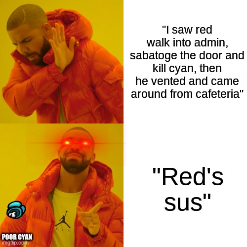 R.I.P. Cyan | "I saw red walk into admin, sabatoge the door and kill cyan, then he vented and came around from cafeteria"; "Red's sus"; POOR CYAN | image tagged in memes,drake hotline bling,among us | made w/ Imgflip meme maker