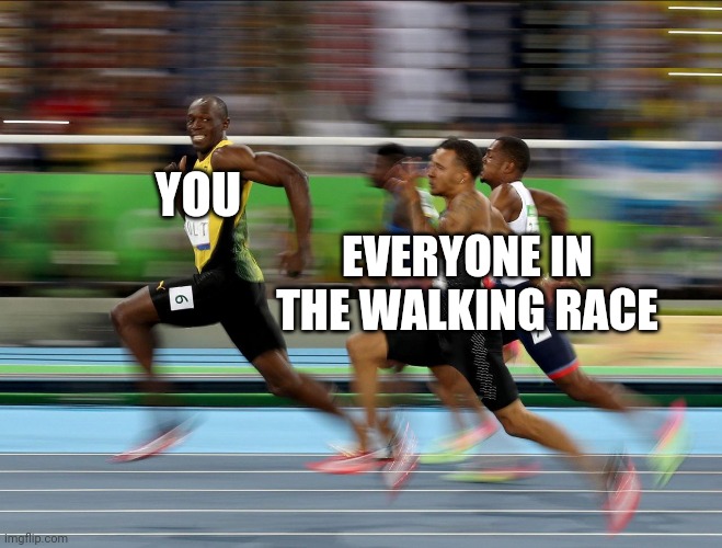 Usain Bolt running | YOU EVERYONE IN THE WALKING RACE | image tagged in usain bolt running | made w/ Imgflip meme maker