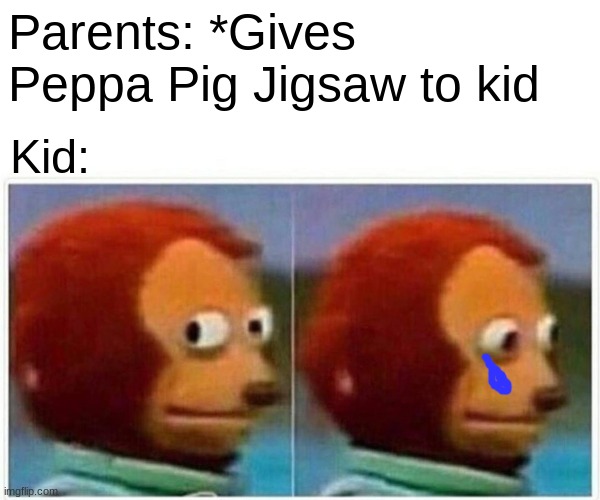 Monkey Puppet | Parents: *Gives Peppa Pig Jigsaw to kid; Kid: | image tagged in memes,monkey puppet | made w/ Imgflip meme maker