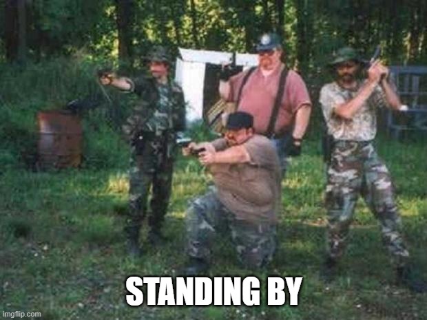 redneck militia | STANDING BY | image tagged in redneck militia | made w/ Imgflip meme maker