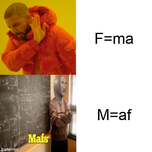 Drake Hotline Bling | F=ma; M=af | image tagged in memes,drake hotline bling | made w/ Imgflip meme maker