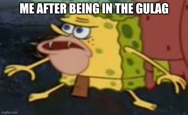 ooh ooh AHHH AHH | ME AFTER BEING IN THE GULAG | image tagged in memes,spongegar,lol,oof | made w/ Imgflip meme maker