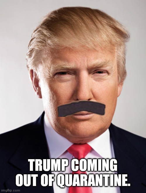 Trump mustache. | TRUMP COMING OUT OF QUARANTINE. | image tagged in donald trump,south park,pandemic special,randy marsh,marijuana | made w/ Imgflip meme maker