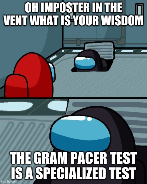 the gram pacer test | OH IMPOSTER IN THE VENT WHAT IS YOUR WISDOM; THE GRAM PACER TEST IS A SPECIALIZED TEST | image tagged in impostor of the vent,lol,among us | made w/ Imgflip meme maker