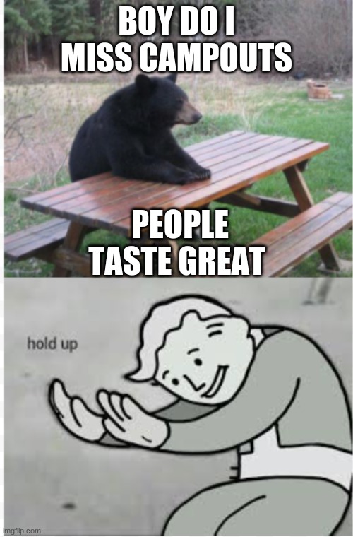 bear | BOY DO I MISS CAMPOUTS; PEOPLE TASTE GREAT | image tagged in bear | made w/ Imgflip meme maker