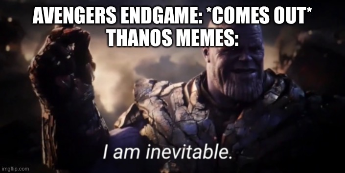 Yeah boi I am making hybrid title really long just to annoy you and distract you from the actual meme yes | AVENGERS ENDGAME: *COMES OUT*
THANOS MEMES: | image tagged in i am inevitable | made w/ Imgflip meme maker