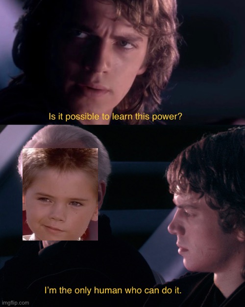 Is it possible to learn this power | image tagged in star wars,star wars prequels,prequel memes,funny,memes,anakin | made w/ Imgflip meme maker
