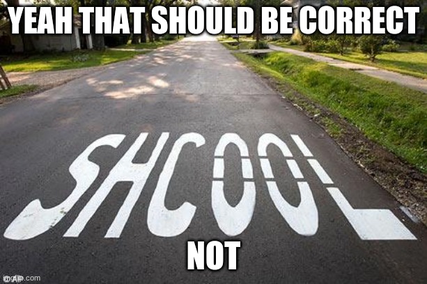 spelling error | YEAH THAT SHOULD BE CORRECT; NOT | image tagged in spelling error | made w/ Imgflip meme maker