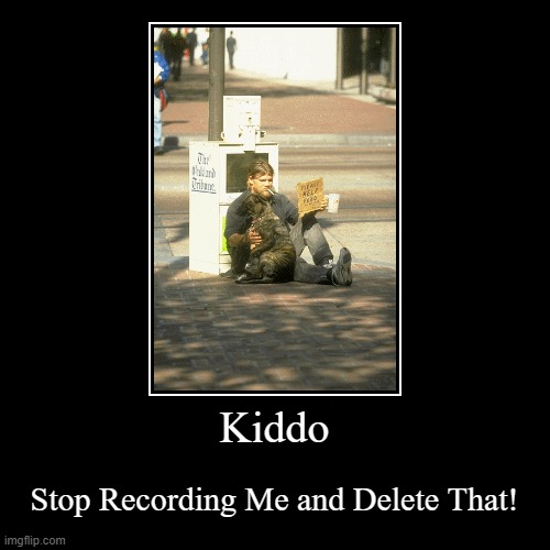 Kiddo, Stop Recording Me and Delete That! | image tagged in funny,demotivationals | made w/ Imgflip demotivational maker