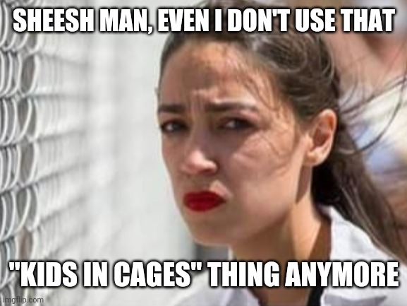 SHEESH MAN, EVEN I DON'T USE THAT "KIDS IN CAGES" THING ANYMORE | made w/ Imgflip meme maker