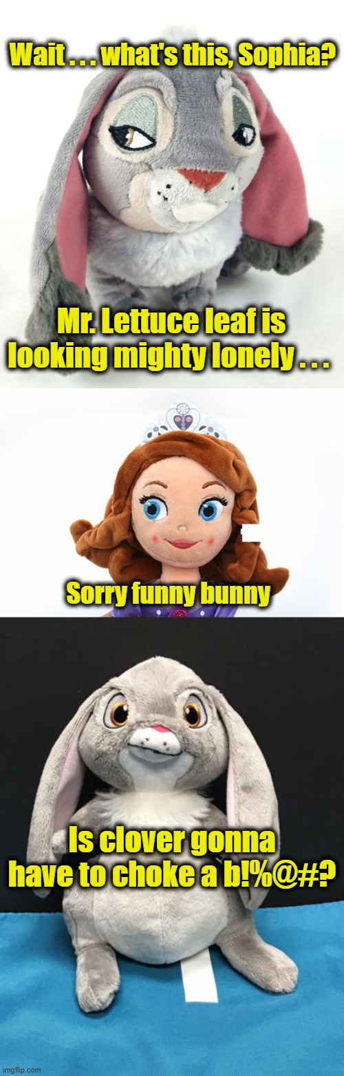Wayne Brady Voices Clover on the Show | Wait . . . what's this, Sophia? Mr. Lettuce leaf is looking mighty lonely . . . Sorry funny bunny; Is clover gonna have to choke a b!%@#? | image tagged in clover,clover 2,sophia the 1st | made w/ Imgflip meme maker