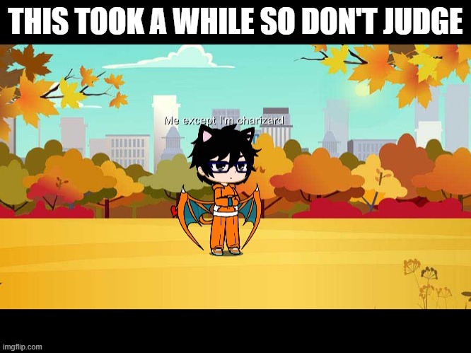 And I made it from scratch | THIS TOOK A WHILE SO DON'T JUDGE | made w/ Imgflip meme maker