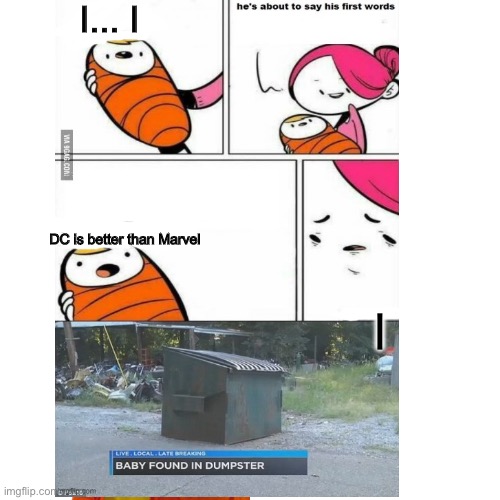 This isn’t me... but lol | I... I; DC is better than Marvel | image tagged in first words,memes,funny,mcu,dceu,movies | made w/ Imgflip meme maker