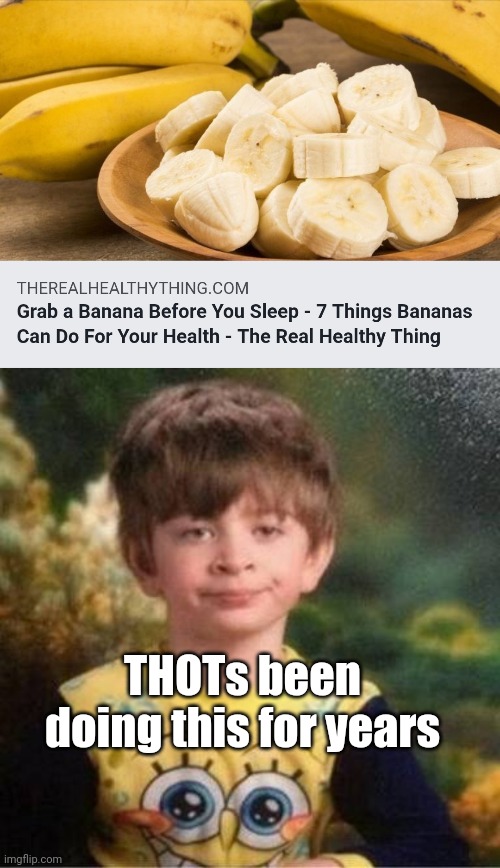 Thot banana | THOTs been doing this for years | image tagged in pajama kid | made w/ Imgflip meme maker