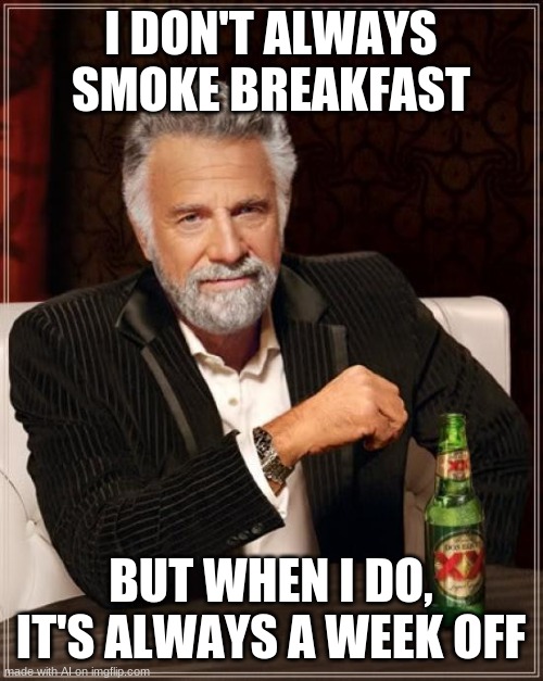 How do you smoke breakfast? Does he have smarties? | I DON'T ALWAYS SMOKE BREAKFAST; BUT WHEN I DO, IT'S ALWAYS A WEEK OFF | image tagged in memes,the most interesting man in the world,ai memes,smarties,smoking,breakfast | made w/ Imgflip meme maker