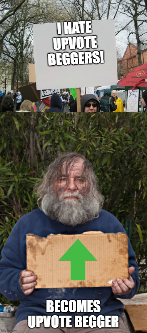 I HATE UPVOTE BEGGERS! BECOMES UPVOTE BEGGER | image tagged in blank protest sign,blak homeless sign | made w/ Imgflip meme maker