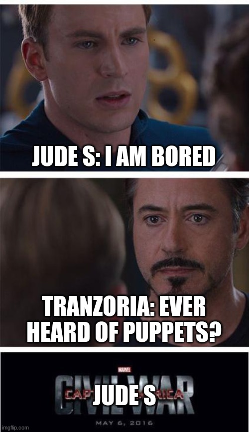 Marvel Civil War 1 Meme | JUDE S: I AM BORED; TRANZORIA: EVER HEARD OF PUPPETS? JUDE S | image tagged in memes,marvel civil war 1 | made w/ Imgflip meme maker