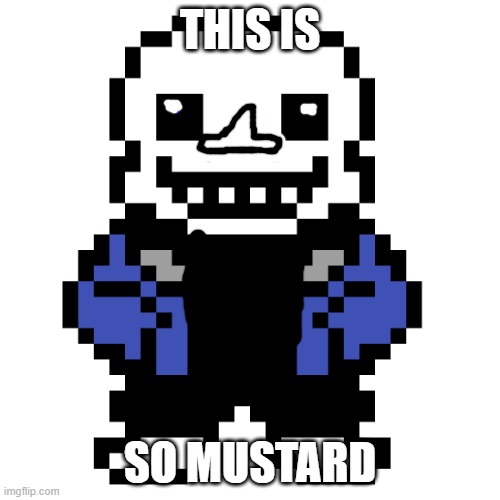 Transparent Sans | THIS IS; SO MUSTARD | image tagged in transparent sans | made w/ Imgflip meme maker