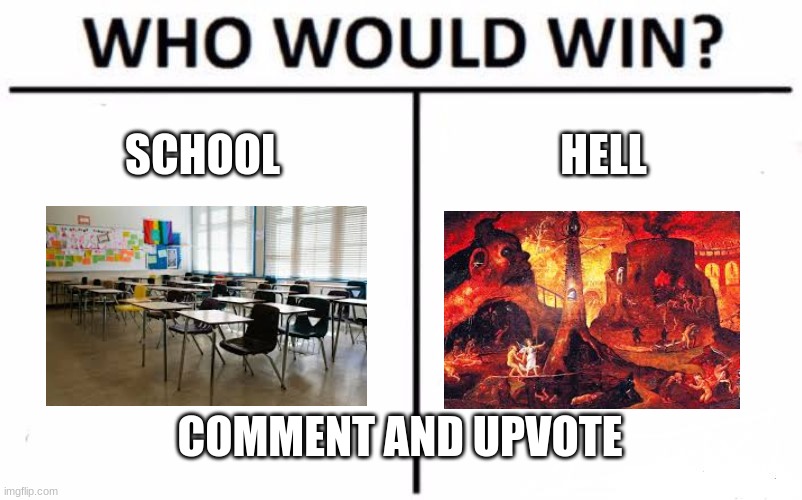 Who Would Win? | SCHOOL; HELL; COMMENT AND UPVOTE | image tagged in memes,who would win | made w/ Imgflip meme maker
