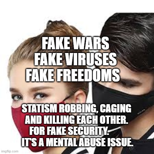 Mask Couple | FAKE WARS FAKE VIRUSES FAKE FREEDOMS; STATISM ROBBING, CAGING AND KILLING EACH OTHER. FOR FAKE SECURITY.            IT'S A MENTAL ABUSE ISSUE. | image tagged in mask couple | made w/ Imgflip meme maker