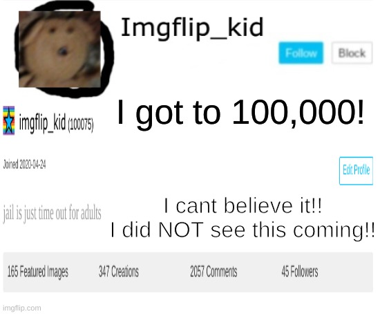 I got to 100,000! I cant believe it!! I did NOT see this coming!! | made w/ Imgflip meme maker