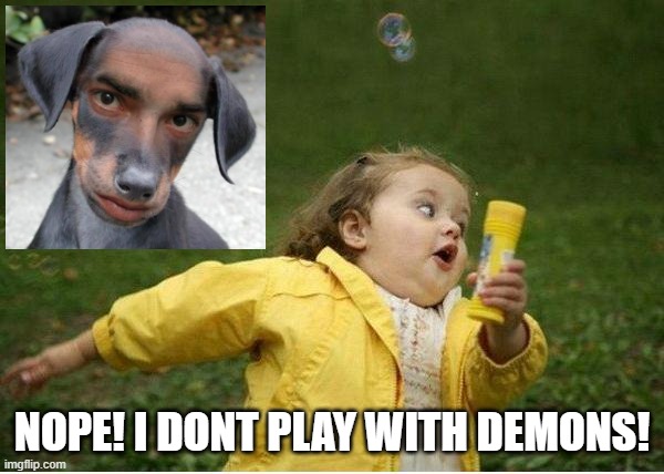 Chubby Bubbles Girl | NOPE! I DONT PLAY WITH DEMONS! | image tagged in memes,chubby bubbles girl | made w/ Imgflip meme maker