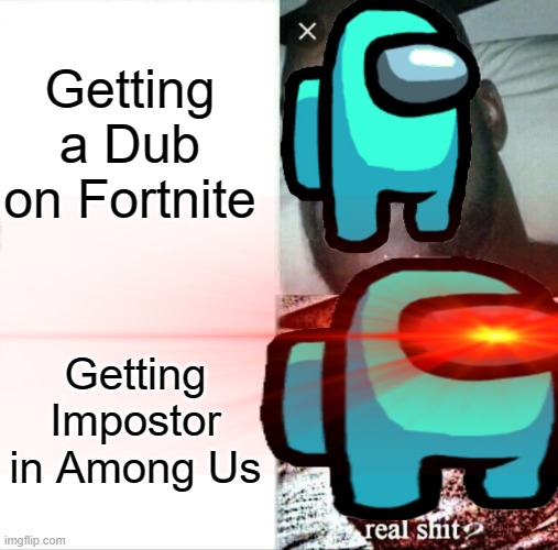 Getting a Dub on Fortnite; Getting Impostor in Among Us | image tagged in memes | made w/ Imgflip meme maker