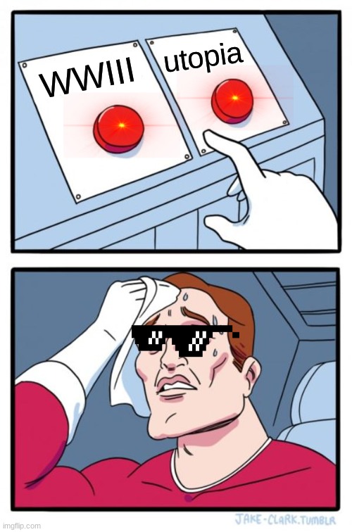 Two Buttons Meme | utopia; WWIII | image tagged in memes,two buttons | made w/ Imgflip meme maker