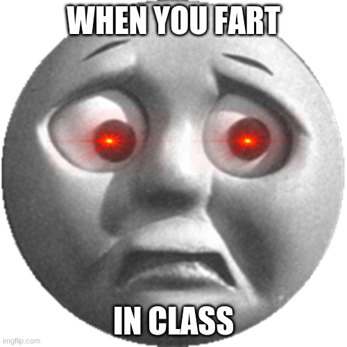 Worried | WHEN YOU FART; IN CLASS | image tagged in thomas the tank engine,worried | made w/ Imgflip meme maker