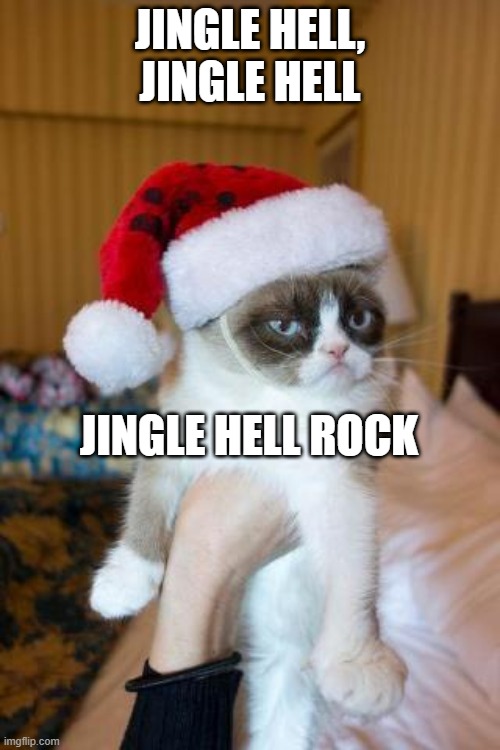 Grumpy Cat Christmas Meme | JINGLE HELL, JINGLE HELL; JINGLE HELL ROCK | image tagged in memes,grumpy cat christmas,grumpy cat,cats,meme,musically malicious grumpy cat | made w/ Imgflip meme maker
