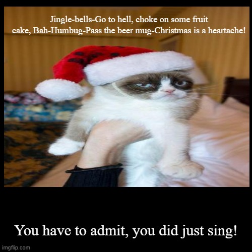 Jingle Bells Go To Hell Choke On Some Fruit Cake Bah Humbug Pass The Beer Mug Christmas Is A Heartache Imgflip