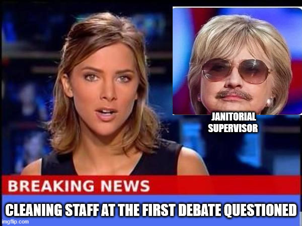 Suspicous Janitor | JANITORIAL SUPERVISOR; CLEANING STAFF AT THE FIRST DEBATE QUESTIONED | image tagged in breaking news,ConservativeMemes | made w/ Imgflip meme maker