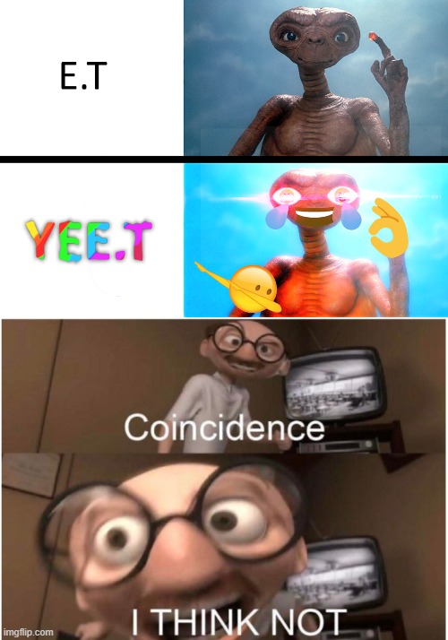 image tagged in coincidence i think not,mega e t transformation | made w/ Imgflip meme maker