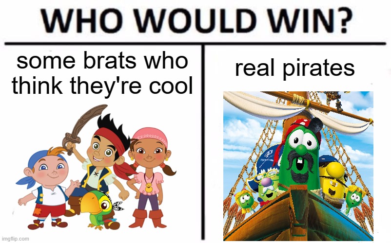 That's what a real pirate looks like | real pirates; some brats who think they're cool | image tagged in memes,who would win,pirates,veggietales | made w/ Imgflip meme maker