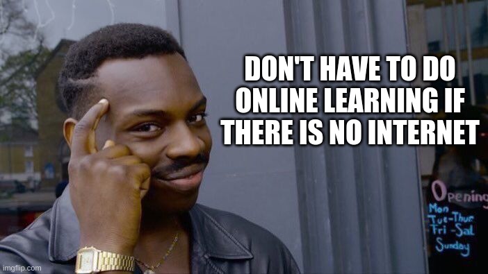 Roll Safe Think About It | DON'T HAVE TO DO ONLINE LEARNING IF THERE IS NO INTERNET | image tagged in memes,roll safe think about it | made w/ Imgflip meme maker