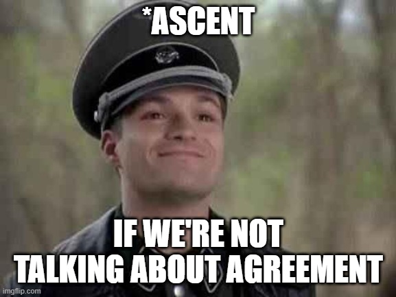 grammar nazi | *ASCENT; IF WE'RE NOT TALKING ABOUT AGREEMENT | image tagged in grammar nazi,memes,bad grammar and spelling memes,grammar guy,meme,grammar | made w/ Imgflip meme maker