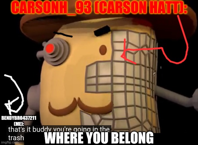 Cyborg Mr. P from Piggy | CARSONH_93 (CARSON HATT):; BENDYBRO437211 (ME):; WHERE YOU BELONG | image tagged in cyborg mr p going in the trash | made w/ Imgflip meme maker