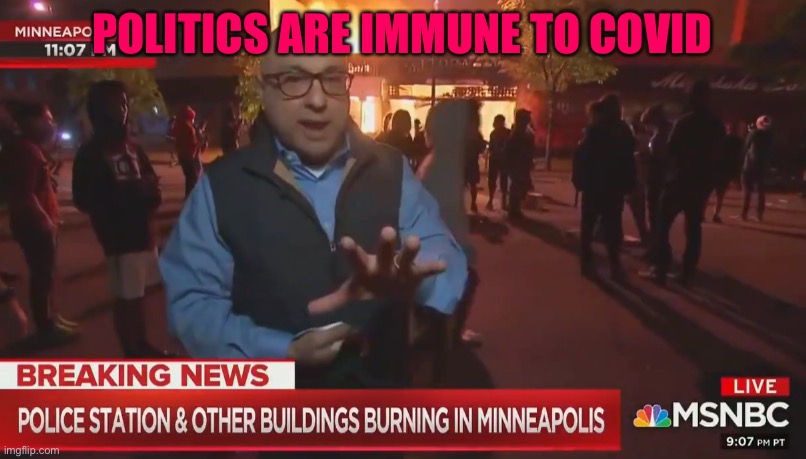 MSNBC Peaceful Protest | POLITICS ARE IMMUNE TO COVID | image tagged in msnbc peaceful protest | made w/ Imgflip meme maker