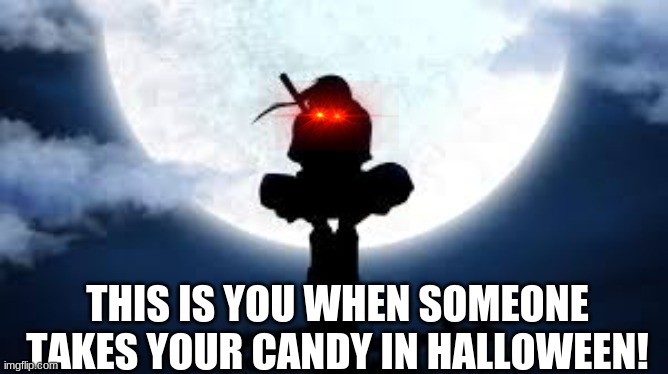 november 1st aint happining | THIS IS YOU WHEN SOMEONE TAKES YOUR CANDY IN HALLOWEEN! | image tagged in itachi crouch,naruto | made w/ Imgflip meme maker