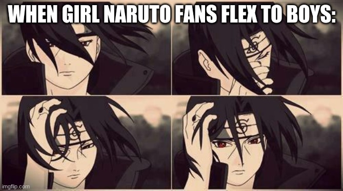 how girl naruto fans are | WHEN GIRL NARUTO FANS FLEX TO BOYS: | image tagged in itachi bitch please i'm fabulous | made w/ Imgflip meme maker