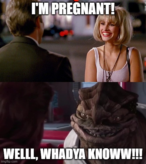 DEXTER! |  I'M PREGNANT! WELLL, WHADYA KNOWW!!! | image tagged in pretty woman,dexter jettster,memes | made w/ Imgflip meme maker