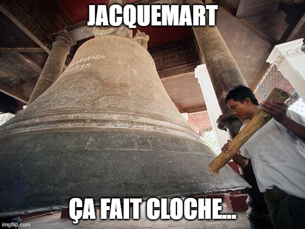 Ring the bell | JACQUEMART; ÇA FAIT CLOCHE... | image tagged in ring the bell | made w/ Imgflip meme maker